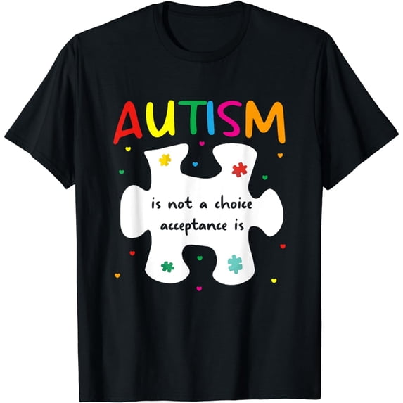 Autism Awareness not a choice Acceptance is Men Women Kids T-Shirt