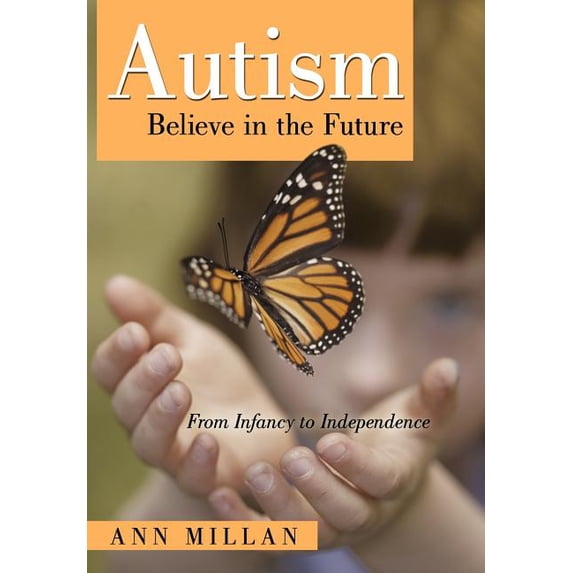 Autism-Believe in the Future: From Infancy to Independence, (Hardcover)