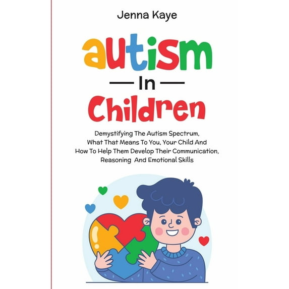 Autism In Children Demystifying The Autism Spectrum, What That Means To You, Your Child, And How To Help Them Develop Th, (Paperback)