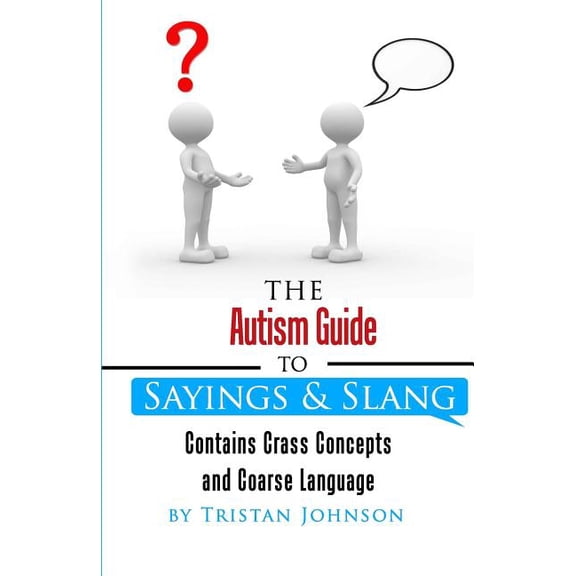 Autism Guide to Sayings and Slang: Contains Crass Concepts and Coarse Language (Paperback)