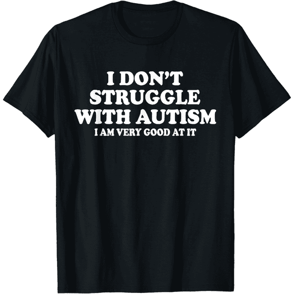 Autism I Dont Struggle with Autism I Am Very Good At It Graphic T shirt Unisex Tee