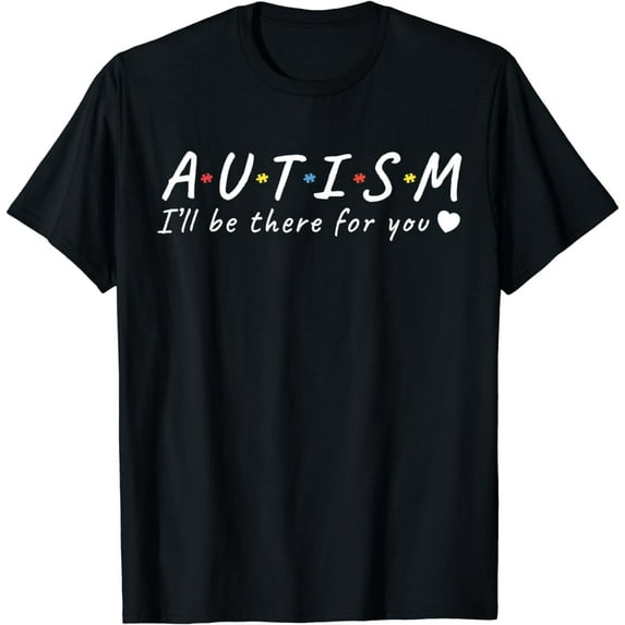 Autism I'll Be There For You T-Shirt
