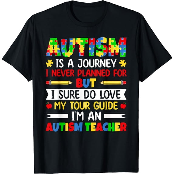 Autism Is a Journey I Never Planned for - Autism, Teacher T-Shirt mens t hirt men,black,women,misfits,journey ,boys