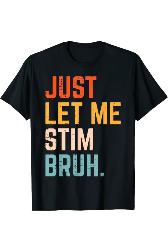 Autism Just Let Me Stim Bruh ASD Awareness Men Women T-Shirt
