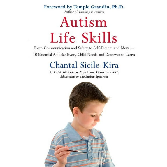 Autism Life Skills: From Communication and Safety to Self-Esteem and More - 10 Essential AbilitiesEv ery Child Needs and, (Paperback)