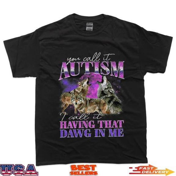 Autism Pride Quote Having That Dawg In Me Humor Unisex T-Shirt up to size 5XL