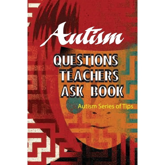 Autism Questions Teachers Ask Book- Autism Series Of Tips: Autism Help Series