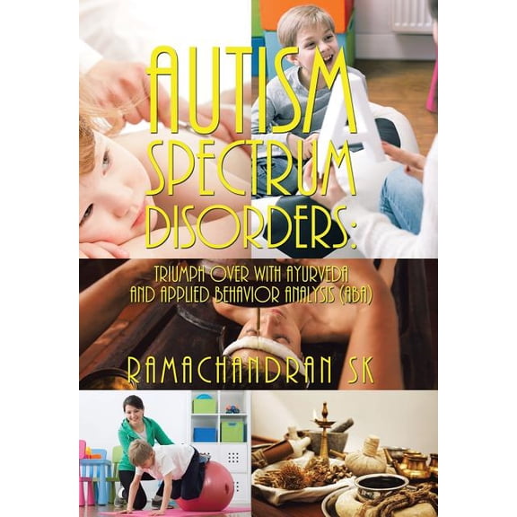 Autism Spectrum Disorders: Triumph over with Ayurveda and Applied Behavior Analysis (ABA), (Hardcover)