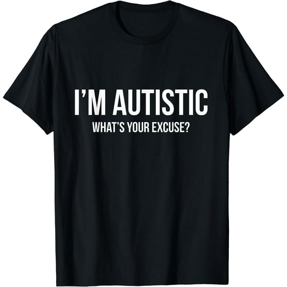 Autism T-shirt - I'm Autistic, What's Your Excuse