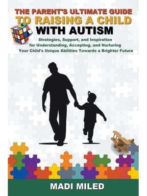Autism: The Parent's Ultimate Guide to Raising a Child with Autism