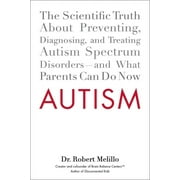 Autism The Scientific Truth About Preventing, Diagnosing, and Treating Autism Spectrum Disorders--and What Parents Can , Paperback