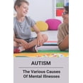 thumbnail image 1 of Autism : The Various Causes Of Mental Illnesses: How Does Autism Affect The Brain And Nervous System (Paperback), 1 of 1