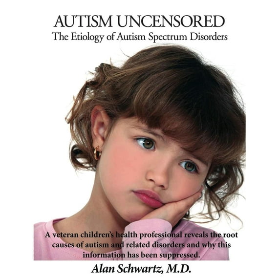 Autism Uncensored: The Etiology of Autism Spectrum Disorders (Paperback) by Alan Schwartz MD