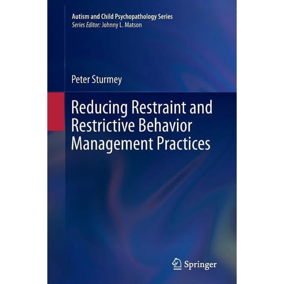 Autism and Child Psychopathology Reducing Restraint and Restrictive Behavior Management Practices, (Paperback)