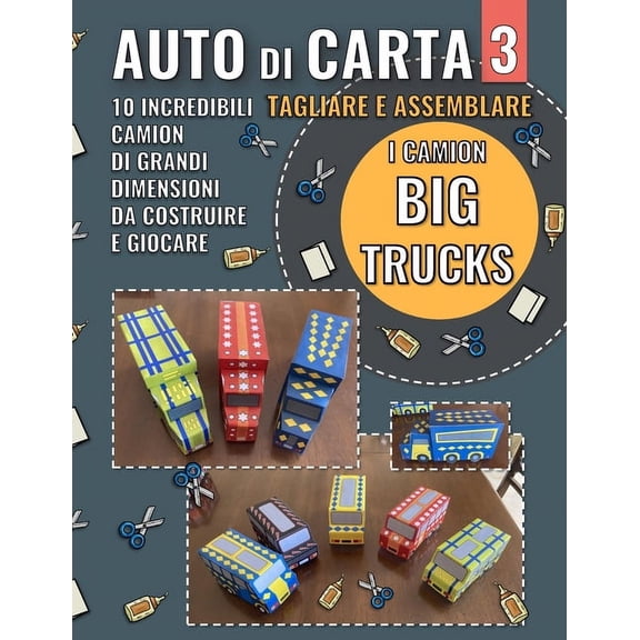 Auto Di Carta Auto di Carta 3 - I Camion - Big Trucks: 10 Incredibili grandi camion, pronti da tagliare, assemblare e giocare, (Paperback)