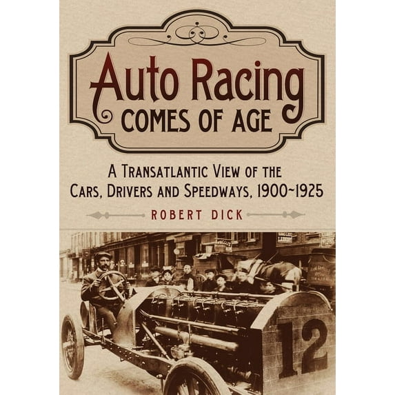 Auto Racing Comes of Age: A Transatlantic View of the Cars, Drivers and Speedways, 1900-1925, (Paperback)