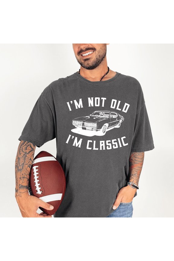 Auto Shirt Im Not Old Im Classic Tee For Grandpa Or Dad Cool Car Lover Gift Idea Father s