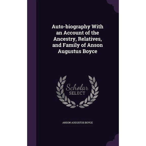 Auto-biography With an Account of the Ancestry, Relatives, and Family of Anson Augustus Boyce (Hardcover)
