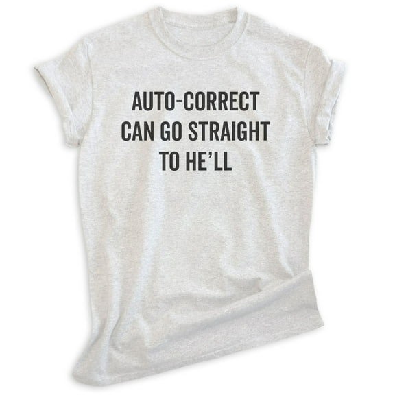 Auto-correct Can Go Straight To He'll Shirt, Unisex Women's Men's Shirt, Funny Shirt, Silly Goofy Shirt, Heather Ash, Medium