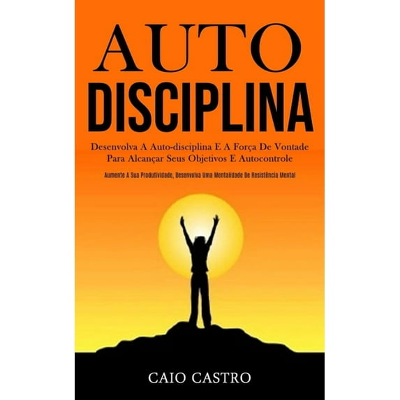 Auto disciplina: Desenvolva a auto-disciplina e a força de vontade para alcançar seus objetivos e autocontrole (Aumente , (Paperback)