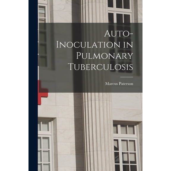 Auto-inoculation in Pulmonary Tuberculosis Paperback 101534559X 9781015345591 Marcus 1870-1932 Paterson