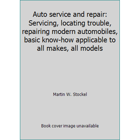 Pre-Owned Auto service and repair: Servicing, locating trouble, repairing modern automobiles, basic know-how applicable to all makes, all models (Hardcover) 0870061909 9780870061905