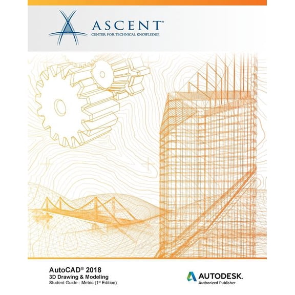 AutoCAD 2018 3D Drawing Modeling - Metric: Autodesk Authorized Publisher Paperback 1946571199 9781946571199 Ascent - Center for Technical Knowledge