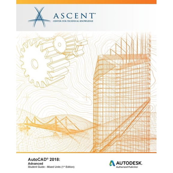 AutoCAD 2018: Advanced - Mixed Units: Autodesk Authorized Publisher (Paperback) by Ascent - Center for Technical Knowledge