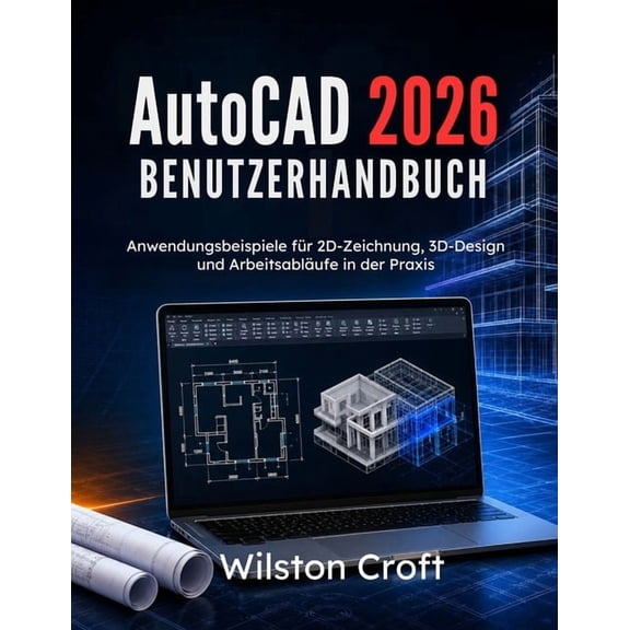 AutoCAD 2026 Benutzerhandbuch: Anwendungsbeispiele fr 2D-Zeichnung, 3D-Design und Arbeitsablufe in der Praxis, (Paperback)