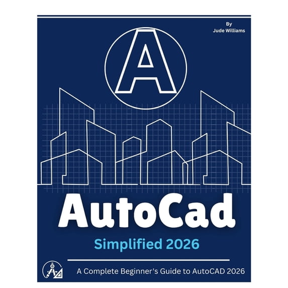 AutoCAD 2026 SIMPLIFIED: A Complete Beginner's Guide to AutoCAD 2026 ...