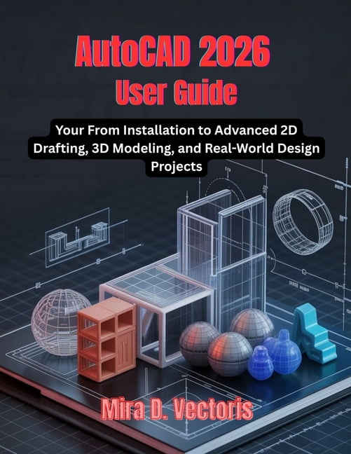 AutoCAD 2026 User Guide: From Installation to Advanced 2D Drafting, 3D ...