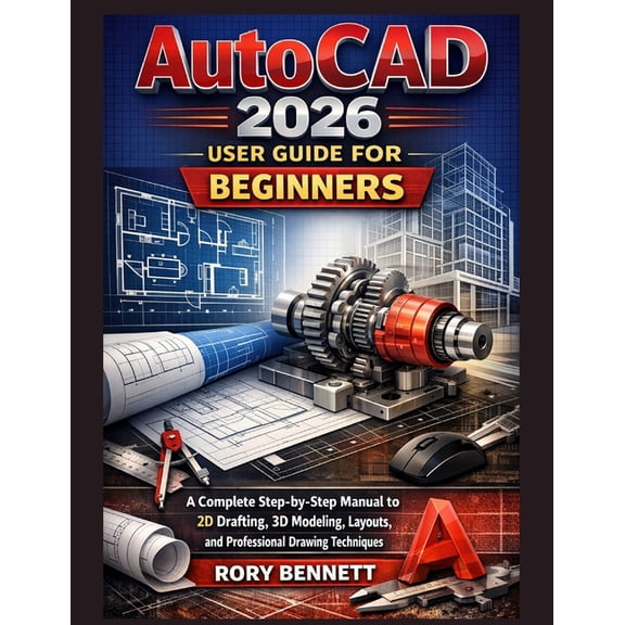 AutoCAD 2026 User Guide for Beginners: A Complete Step-by-Step Manual to 2D Drafting, 3D Modeling, Layouts, and Professi, (Paperback)