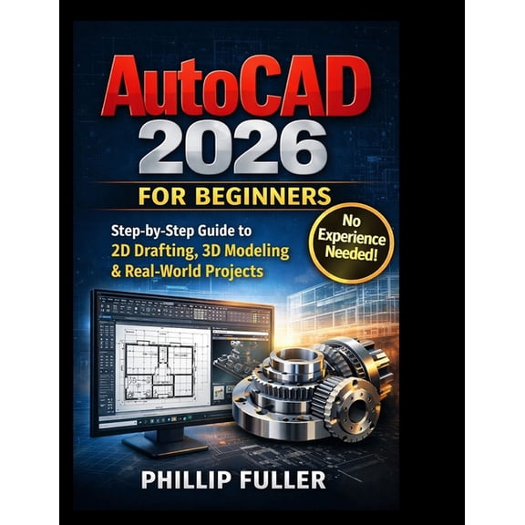 AutoCAD 2026 for Beginners: The Complete Step-by-Step Guide to 2D Drafting, 3D Modeling, and Professional Design, (Paperback)