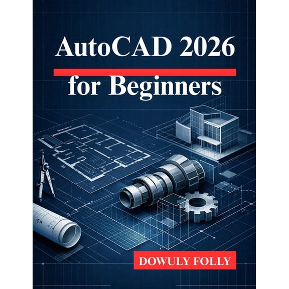 AutoCAD 2026 for Beginners: Unlock the Full Potential of Your 3D Modeling Designs, (Paperback)