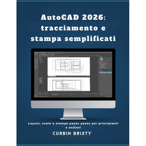 AutoCAD 2026: tracciamento e stampa semplificati: Layout, scale e stampa passo passo per principianti e anziani, (Paperback)