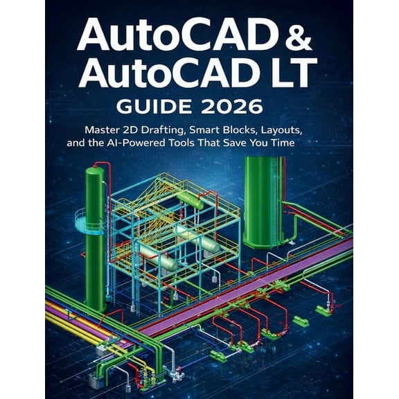 AutoCAD & AutoCAD LT Guide 2026: Master 2D Drafting, Smart Blocks, Layouts, and the AIPowered Tools That Save You Time, (Paperback)