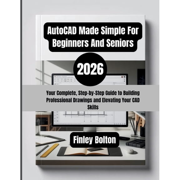 AutoCAD Made Simple For Beginners And Seniors (2026): Your Complete, Step-by-Step Guide to Building Professional Drawing, (Paperback)