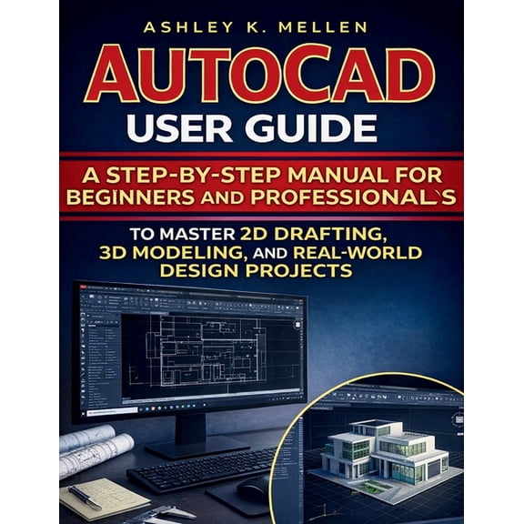 AutoCAD User Guide: A Step-by-Step Manual for Beginners and Professionals to Master 2D Drafting, 3D Modeling, and Real-W, (Paperback)