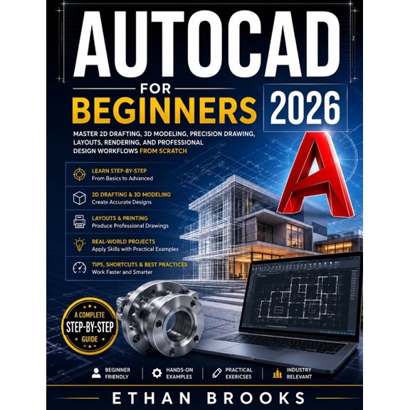 AutoCAD User Guide For Beginners 2026: Master 2D Drafting, 3D Modeling, Precision Drawing, Layouts, Rendering, and Profe, (Paperback)