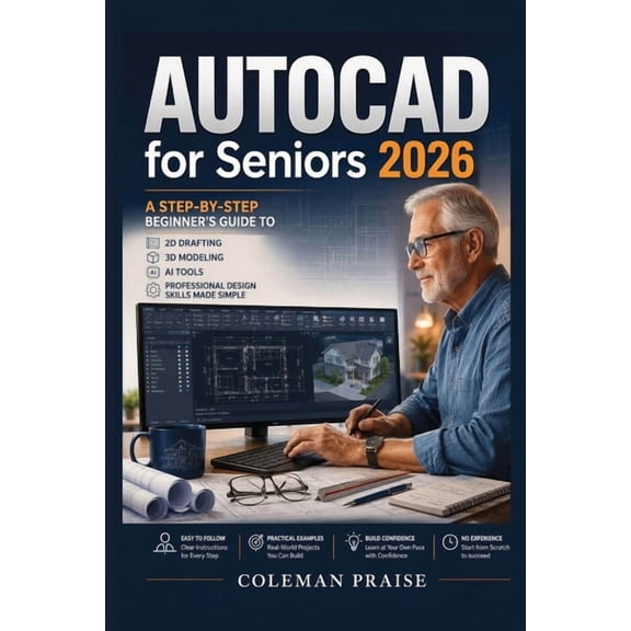 AutoCAD for Seniors 2026: A Step-by-Step Beginner's Guide to 2D Drafting, 3D Modeling, AI Tools, and Professional Design, (Paperback)