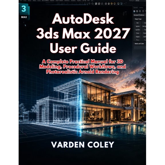 AutoDesk 3ds Max 2027 User Guide: A Complete Practical Manual for 3D Modeling, Procedural Workflows, and Photorealistic , (Paperback)