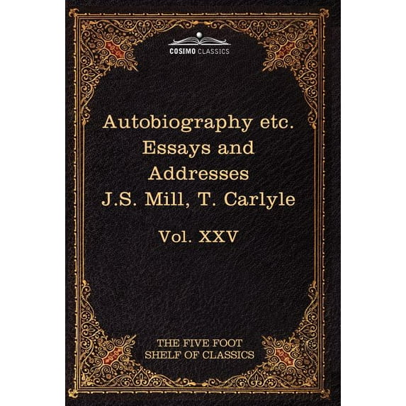 Autobiography of J.S. Mill & on Liberty; Characteristics, Inaugural Address at Edinburgh & Sir Walter Scott: The Five Foot Classics, Vol. XXV (in 51 V (Hardcover)