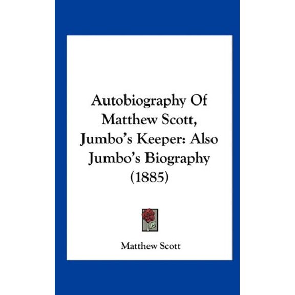 Autobiography Of Matthew Scott, Jumbos Keeper: Also Jumbos Biography 1885 Hardcover 1161991220 9781161991222 Matthew Scott