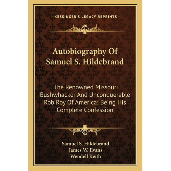 Autobiography Of Samuel S. Hildebrand : The Renowned Missouri Bushwhacker And Unconquerable Rob Roy Of America; Being His Complete Confession (Paperback)