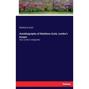 Autobiography of Matthew Scott, Jumbos keeper Also Jumbos biography, Paperback