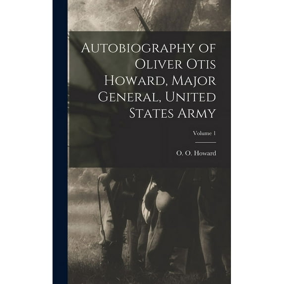 Autobiography of Oliver Otis Howard, Major General, United States Army; Volume 1 (Hardcover)