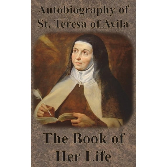 Autobiography of St. Teresa of Avila - The Book of Her Life