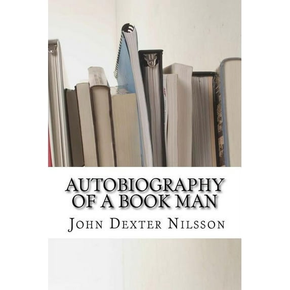 Autobiography of a Book Man: The Life Story of John Dexter Nilsson (Paperback)