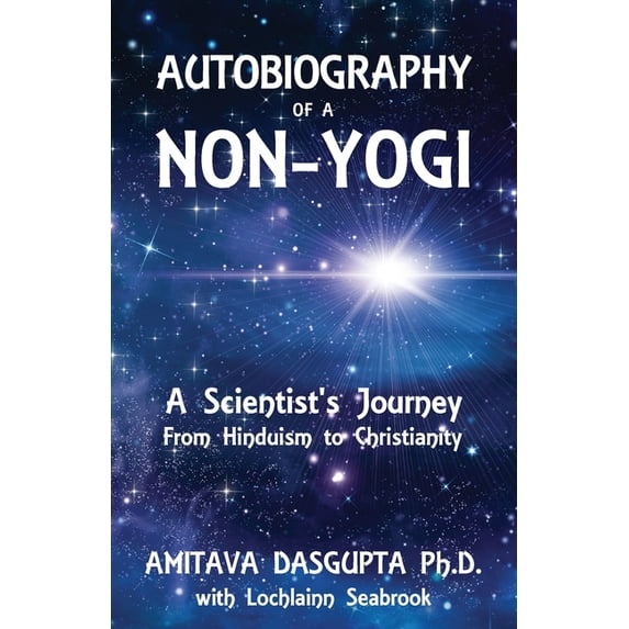 Autobiography of a Non-Yogi: A Scientist's Journey From Hinduism to Christianity, (Paperback)