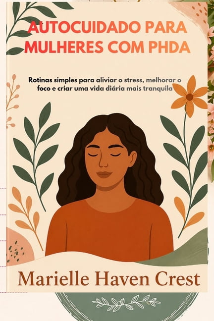 Autocuidado Para Mulheres Com Phda: Rotinas simples para aliviar o stress, melhorar o foco e criar uma vida diÃ¡ria mais , (Paperback)